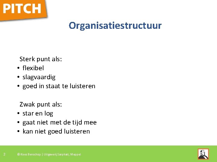 Organisatiestructuur Sterk punt als: • flexibel • slagvaardig • goed in staat te luisteren