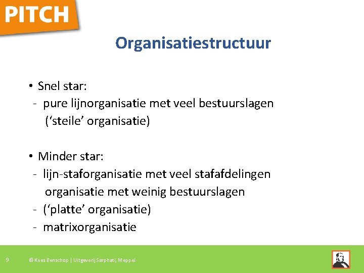 Organisatiestructuur • Snel star: - pure lijnorganisatie met veel bestuurslagen (‘steile’ organisatie) • Minder