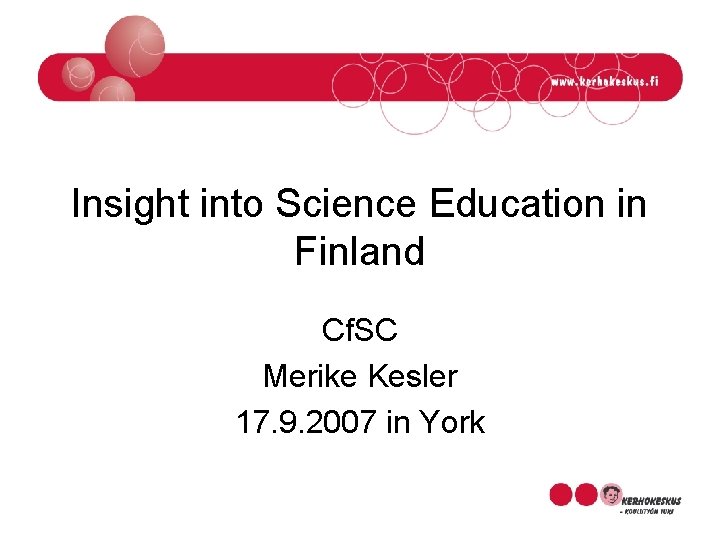 Insight into Science Education in Finland Cf. SC Merike Kesler 17. 9. 2007 in