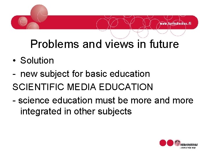 Problems and views in future • Solution - new subject for basic education SCIENTIFIC