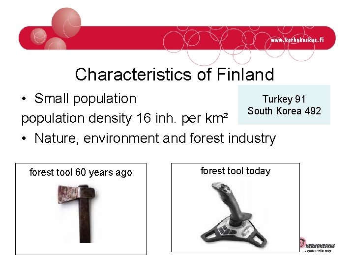 Characteristics of Finland Turkey 91 • Small population South Korea 492 population density 16