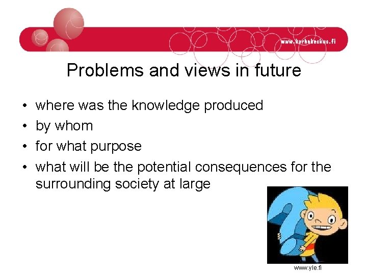 Problems and views in future • • where was the knowledge produced by whom