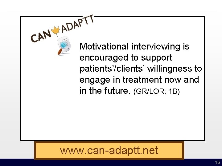 Motivational interviewing is encouraged to support patients’/clients’ willingness to engage in treatment now and