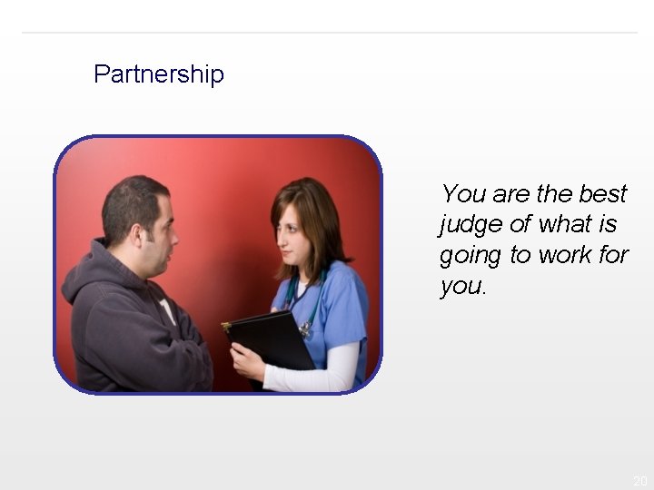 Partnership You are the best judge of what is going to work for you.