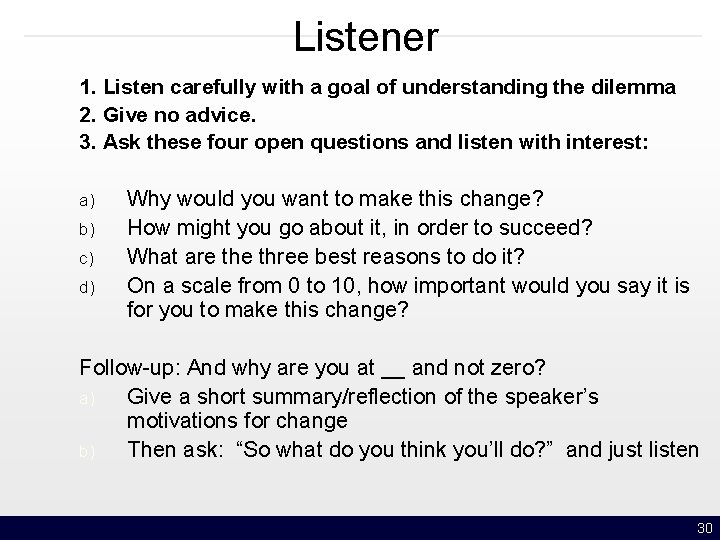 Listener 1. Listen carefully with a goal of understanding the dilemma 2. Give no