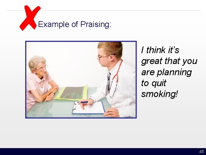 Example of Praising: I think it’s great that you are planning to quit smoking!