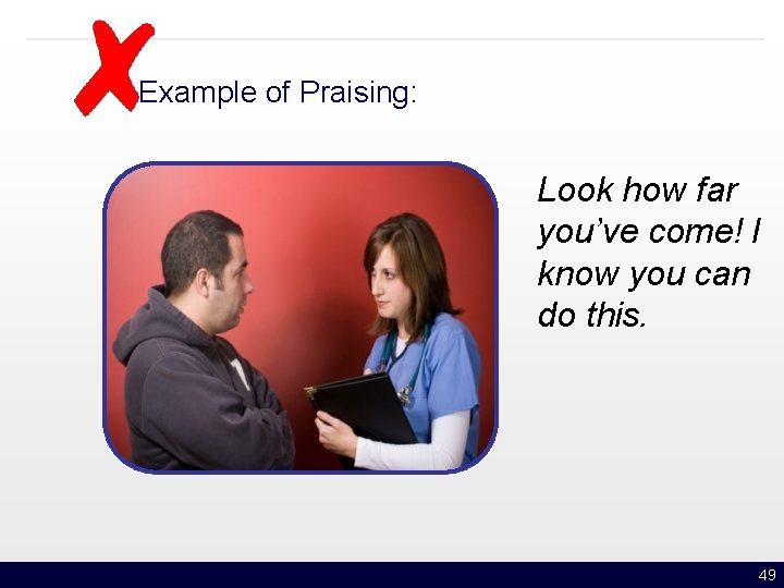 Example of Praising: Look how far you’ve come! I know you can do this.
