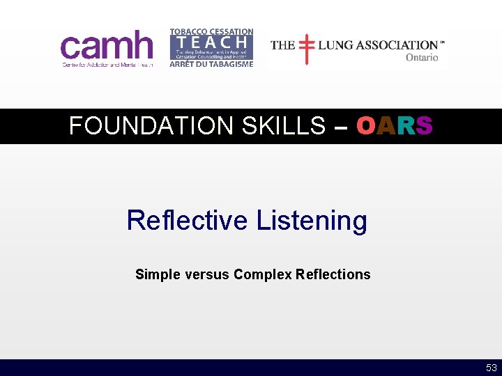 FOUNDATION SKILLS – OARS Reflective Listening Simple versus Complex Reflections 53 