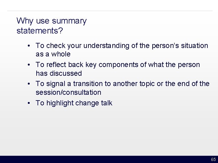 Why use summary statements? • To check your understanding of the person’s situation as