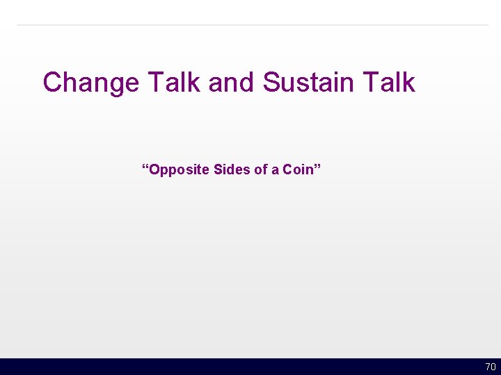 Change Talk and Sustain Talk “Opposite Sides of a Coin” 70 