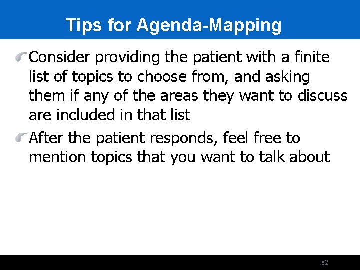 Tips for Agenda-Mapping Consider providing the patient with a finite list of topics to