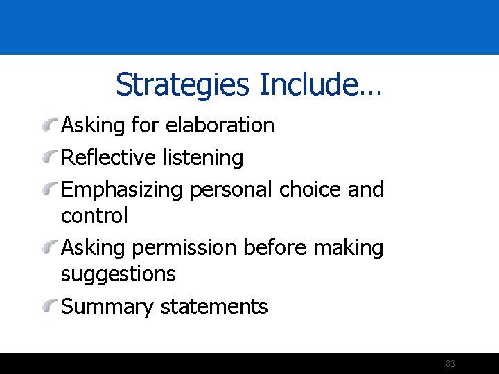 Strategies Include… Asking for elaboration Reflective listening Emphasizing personal choice and control Asking permission