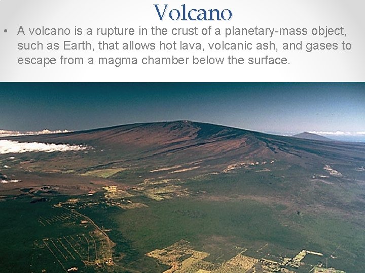 Volcano • A volcano is a rupture in the crust of a planetary-mass object,