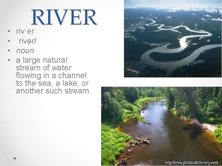  • • RIVER riv·er ˈrivər/ noun a large natural stream of water flowing