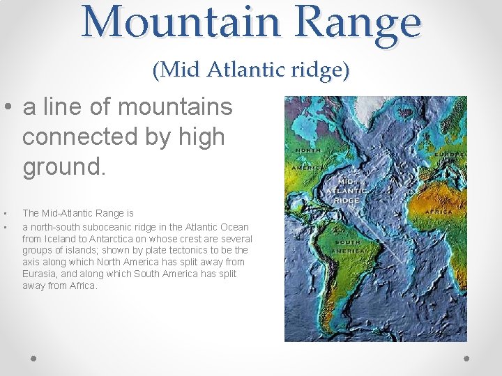 Mountain Range (Mid Atlantic ridge) • a line of mountains connected by high ground.