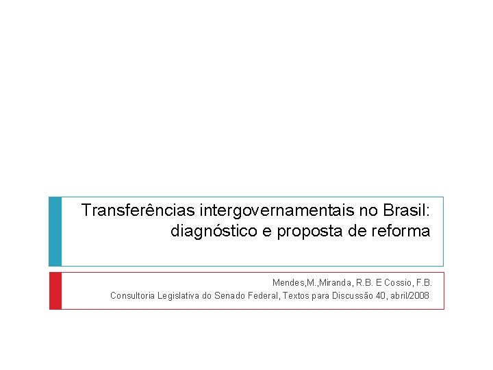 Transferências intergovernamentais no Brasil: diagnóstico e proposta de reforma Mendes, M. , Miranda, R.