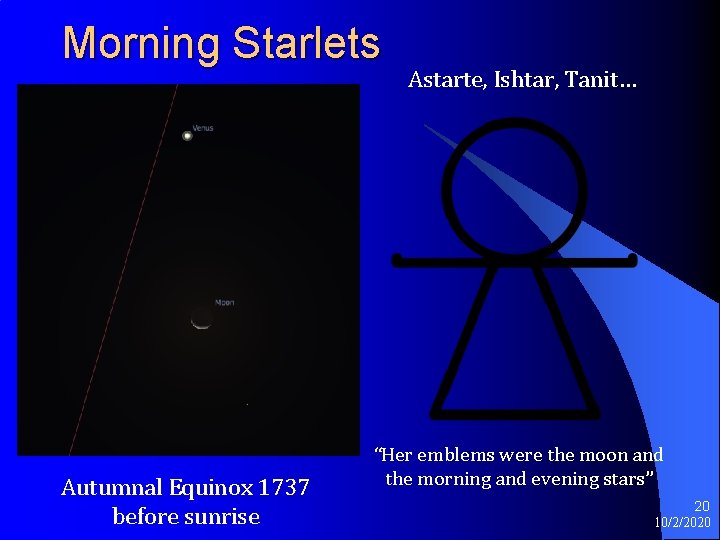 Morning Starlets Autumnal Equinox 1737 before sunrise Astarte, Ishtar, Tanit… “Her emblems were the Morning Starlets Autumnal Equinox 1737 before sunrise Astarte, Ishtar, Tanit… “Her emblems were the