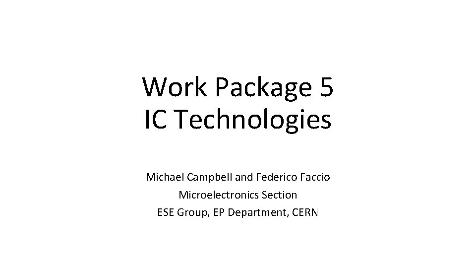 Work Package 5 IC Technologies Michael Campbell and Federico Faccio Microelectronics Section ESE Group,