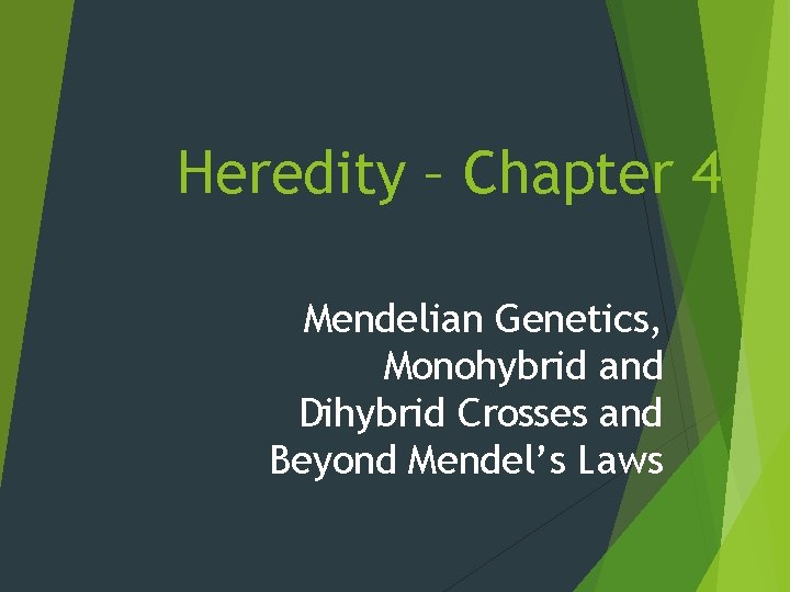 Heredity – Chapter 4 Mendelian Genetics, Monohybrid and Dihybrid Crosses and Beyond Mendel’s Laws