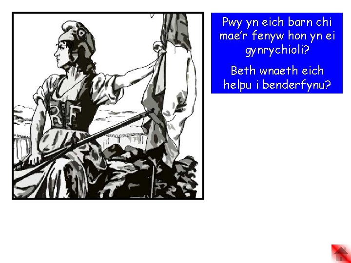 Pwy yn eich barn chi mae’r fenyw hon yn ei gynrychioli? Beth wnaeth eich