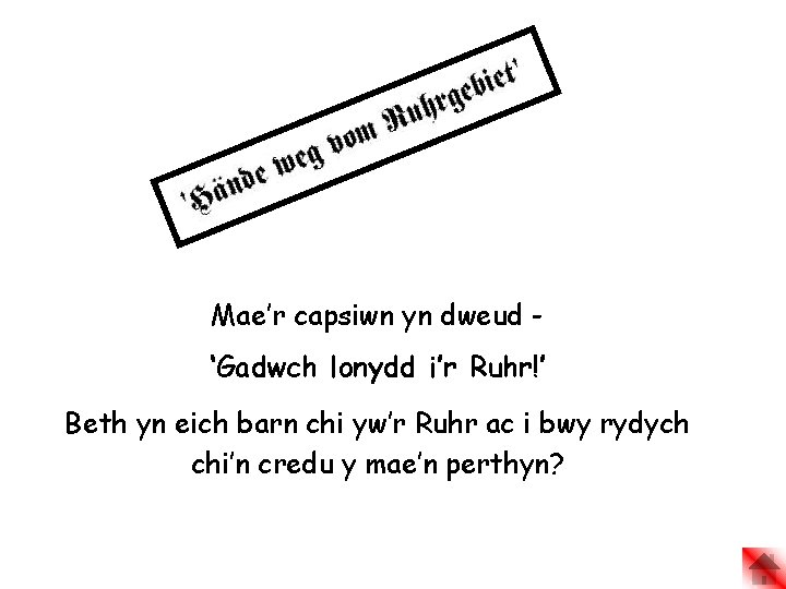 Mae’r capsiwn yn dweud ‘Gadwch lonydd i’r Ruhr!’ Beth yn eich barn chi yw’r