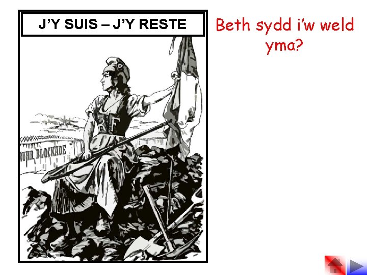 J’Y SUIS – J’Y RESTE Beth sydd i’w weld yma? 