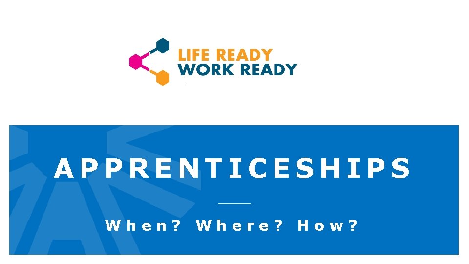 Apprentice When APPRENTICESHIPS When Where How What APPRENTICESHIPS are there