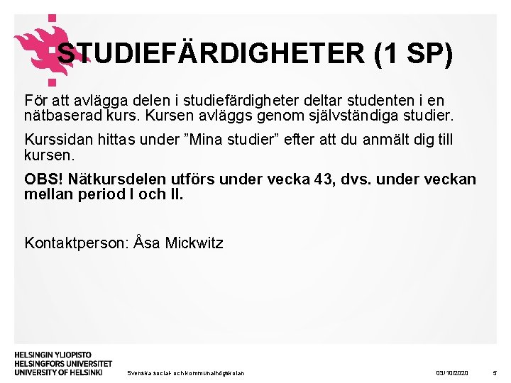 STUDIEFÄRDIGHETER (1 SP) För att avlägga delen i studiefärdigheter deltar studenten i en nätbaserad