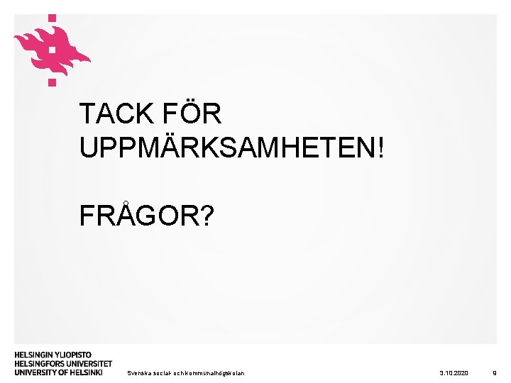 TACK FÖR UPPMÄRKSAMHETEN! FRÅGOR? Svenska social- och kommunalhögskolan 3. 10. 2020 9 