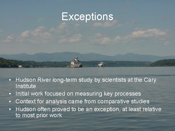 Exceptions • Hudson River long-term study by scientists at the Cary Institute • Initial
