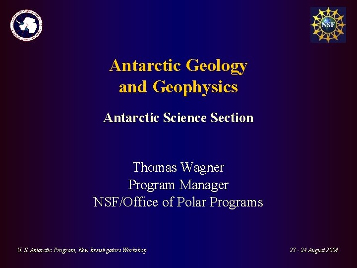 Antarctic Geology and Geophysics Antarctic Science Section Thomas Wagner Program Manager NSF/Office of Polar