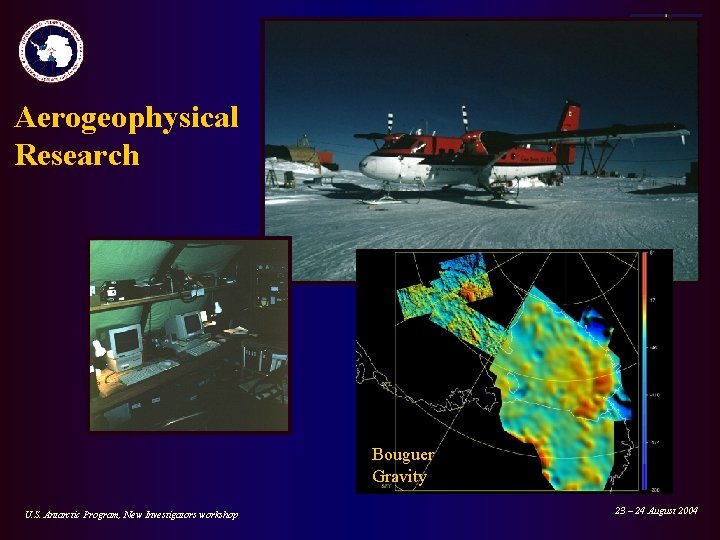 Aerogeophysical Research Bouguer Gravity U. S. Antarctic Program, New Investigators workshop 23 – 24 Aerogeophysical Research Bouguer Gravity U. S. Antarctic Program, New Investigators workshop 23 – 24