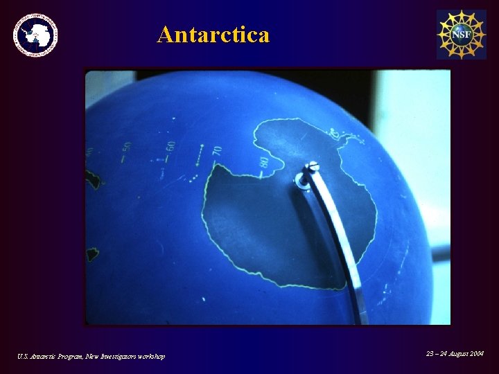 Antarctica U. S. Antarctic Program, New Investigators workshop 23 – 24 August 2004 