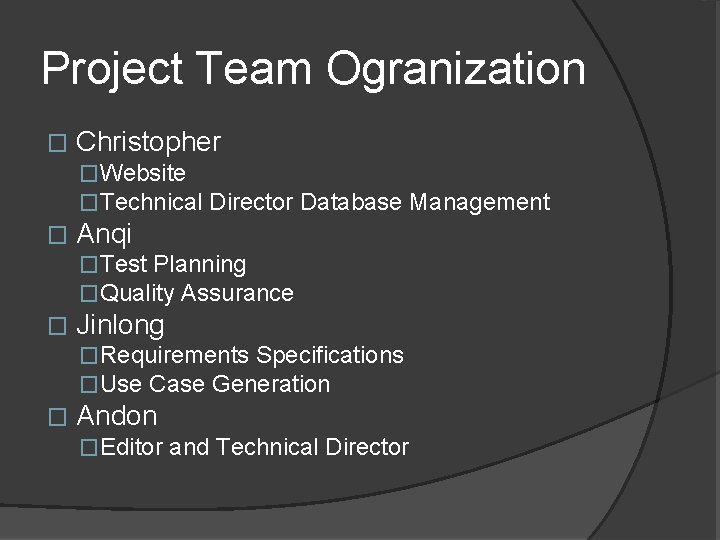 Project Team Ogranization � Christopher �Website �Technical Director Database Management � Anqi �Test Planning