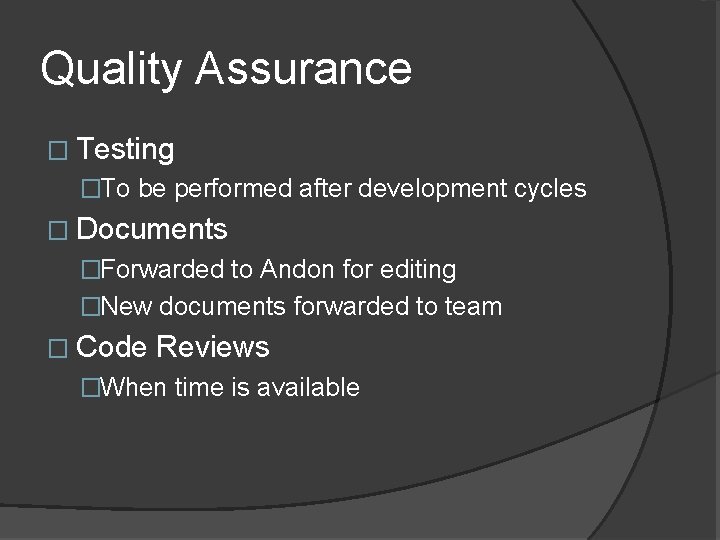 Quality Assurance � Testing �To be performed after development cycles � Documents �Forwarded to