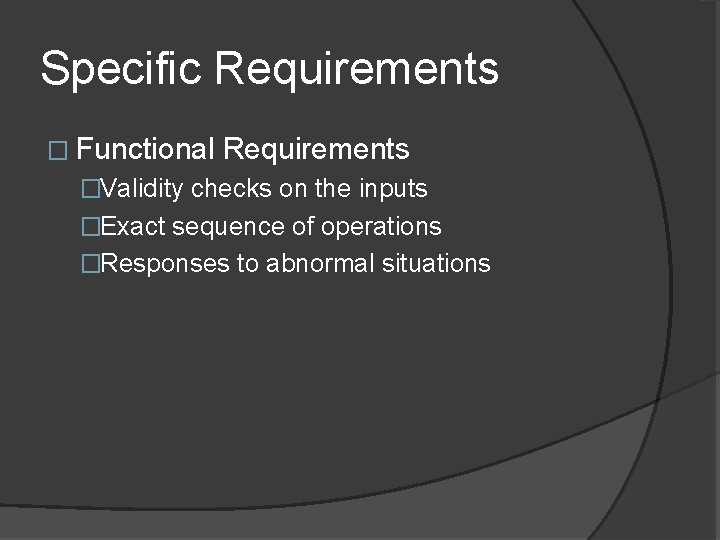 Specific Requirements � Functional Requirements �Validity checks on the inputs �Exact sequence of operations