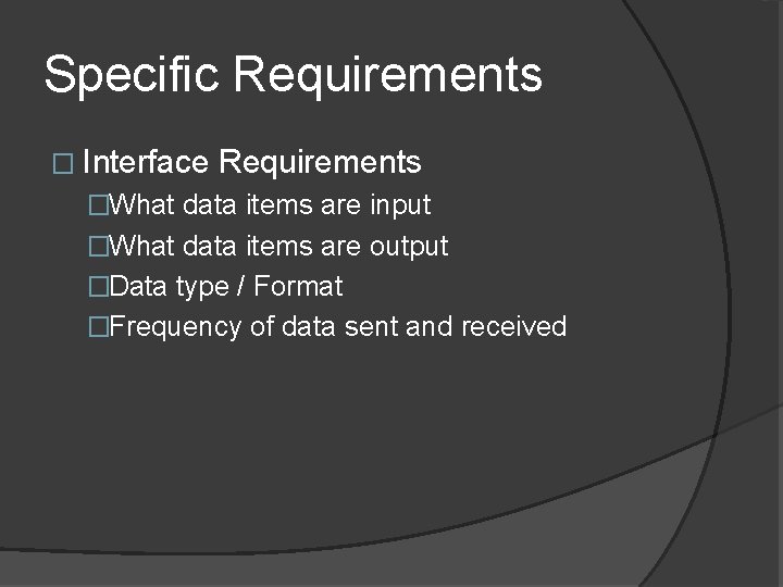 Specific Requirements � Interface Requirements �What data items are input �What data items are