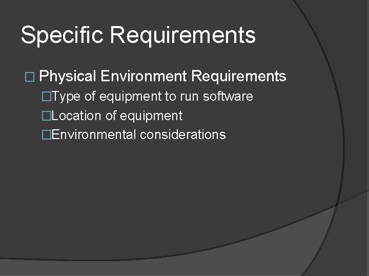 Specific Requirements � Physical Environment Requirements �Type of equipment to run software �Location of