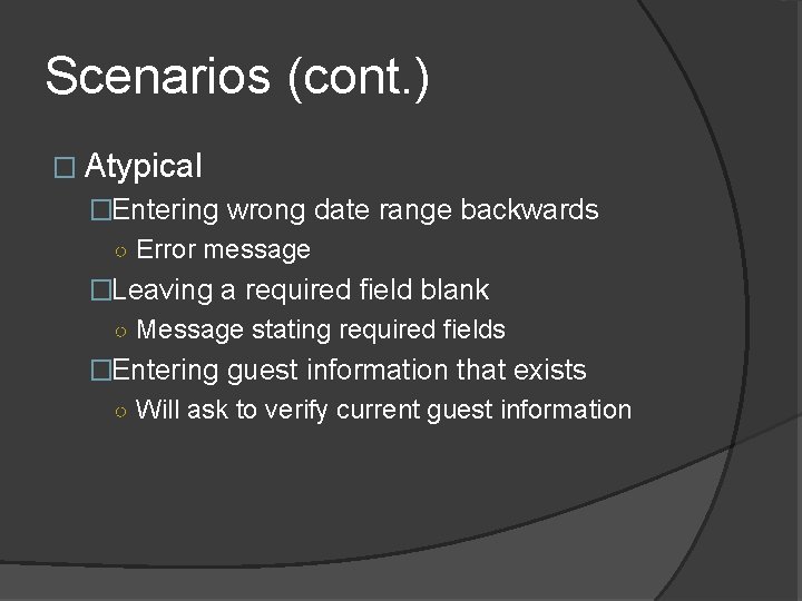 Scenarios (cont. ) � Atypical �Entering wrong date range backwards ○ Error message �Leaving