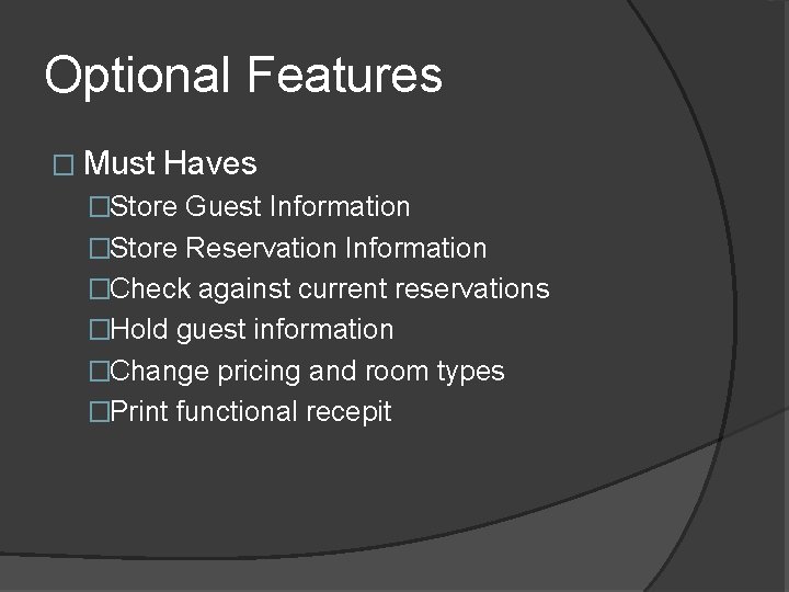 Optional Features � Must Haves �Store Guest Information �Store Reservation Information �Check against current