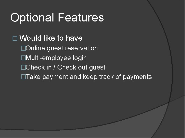 Optional Features � Would like to have �Online guest reservation �Multi-employee login �Check in