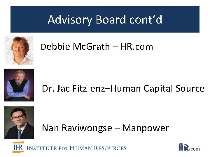 Advisory Board cont’d Debbie Mc. Grath – HR. com Dr. Jac Fitz-enz–Human Capital Source Advisory Board cont’d Debbie Mc. Grath – HR. com Dr. Jac Fitz-enz–Human Capital Source