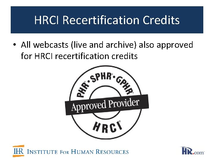 HRCI Recertification Credits • All webcasts (live and archive) also approved for HRCI recertification HRCI Recertification Credits • All webcasts (live and archive) also approved for HRCI recertification