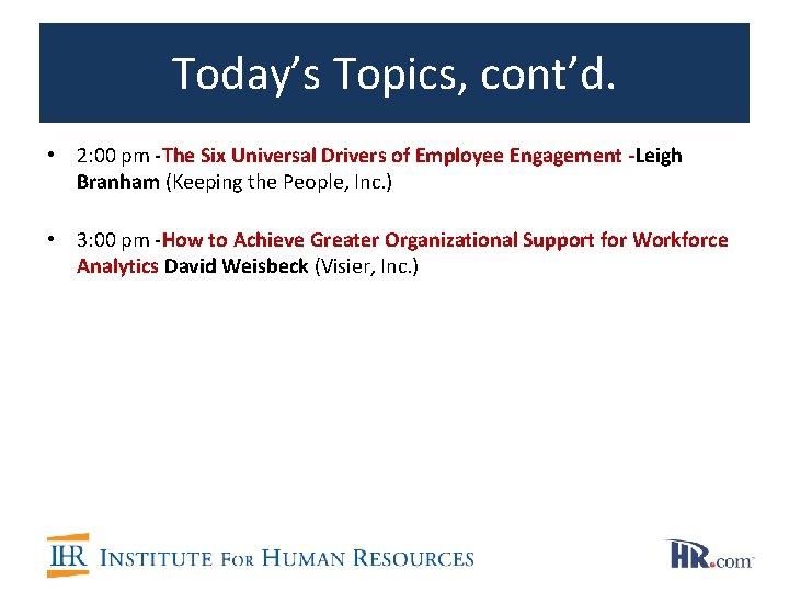 Today’s Topics, cont’d. • 2: 00 pm -The Six Universal Drivers of Employee Engagement Today’s Topics, cont’d. • 2: 00 pm -The Six Universal Drivers of Employee Engagement