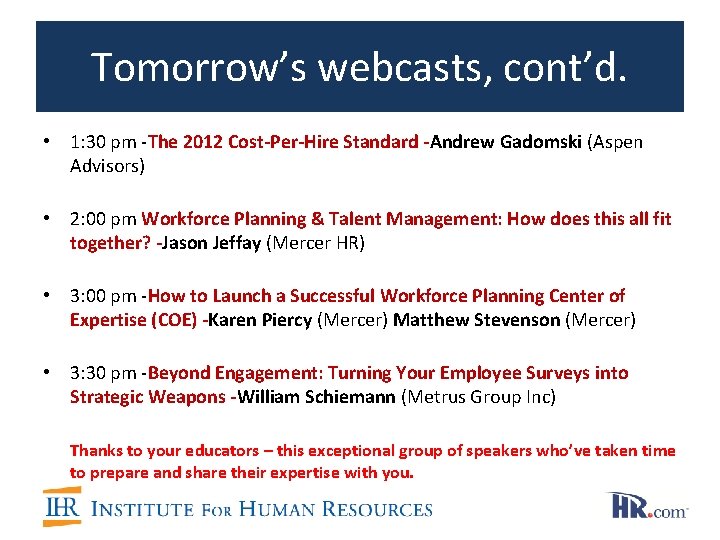 Tomorrow’s webcasts, cont’d. • 1: 30 pm -The 2012 Cost-Per-Hire Standard -Andrew Gadomski (Aspen Tomorrow’s webcasts, cont’d. • 1: 30 pm -The 2012 Cost-Per-Hire Standard -Andrew Gadomski (Aspen