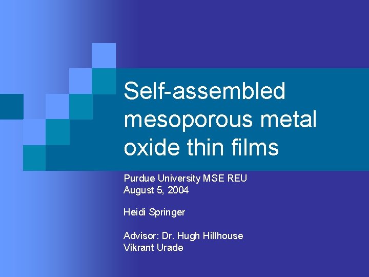 Self-assembled mesoporous metal oxide thin films Purdue University MSE REU August 5, 2004 Heidi