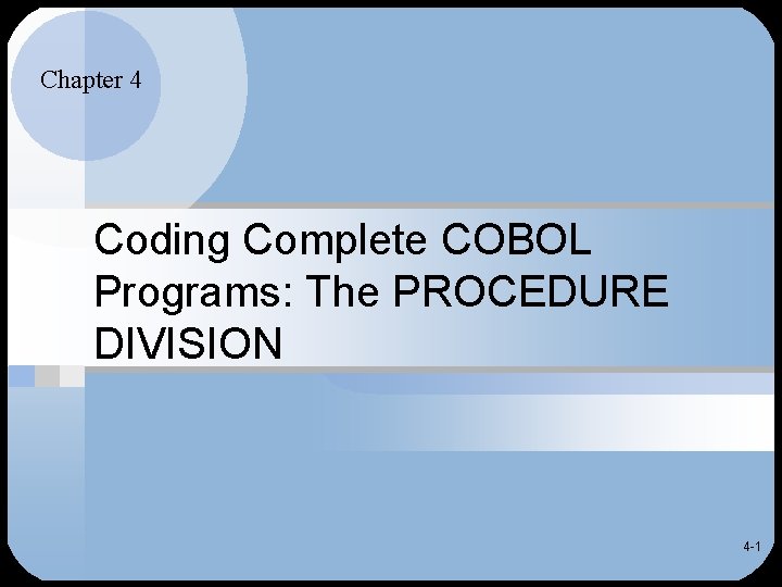 Chapter 4 Coding Complete COBOL Programs: The PROCEDURE DIVISION 4 -1 