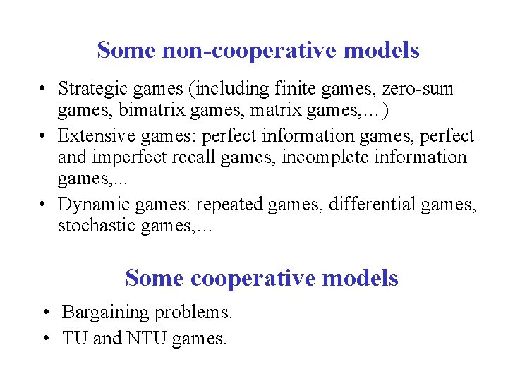 Some non-cooperative models • Strategic games (including finite games, zero-sum games, bimatrix games, …)