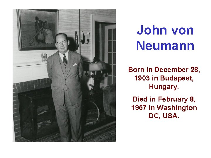 John von Neumann Born in December 28, 1903 in Budapest, Hungary. Died in February