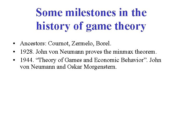 Some milestones in the history of game theory • Ancestors: Cournot, Zermelo, Borel. •